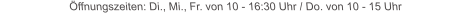 �ffnungszeiten: Di., Mi., Fr. von 10 - 16:30 Uhr / Do. von 10 - 15 Uhr